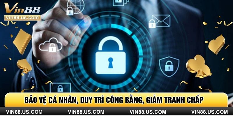 Bảo vệ cá nhân, duy trì công bằng, giảm tranh chấp