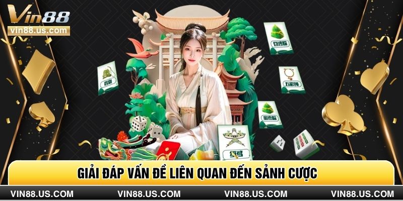 Giải đáp vấn đề liên quan đến sảnh cược 