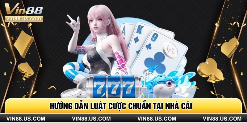 Hướng dẫn luật cược chuẩn tại nhà cái 