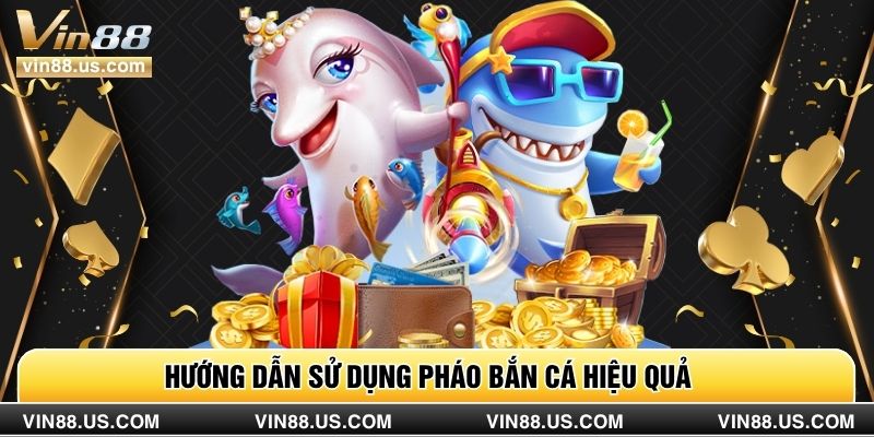 Hướng dẫn sử dụng pháo bắn cá hiệu quả