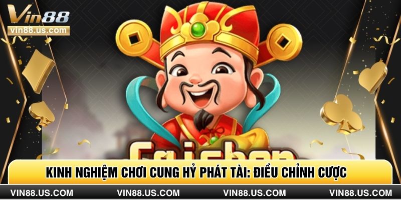Kinh nghiệm chơi Cung Hỷ Phát Tài: điều chỉnh cược