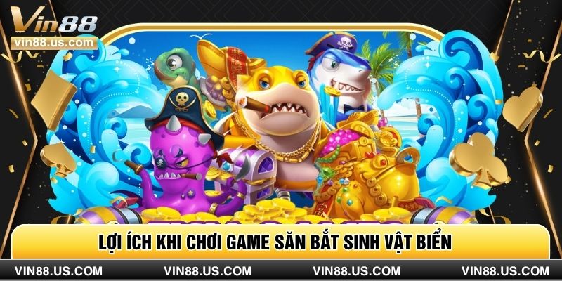 Lợi ích khi chơi game săn bắt sinh vật biển