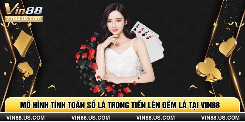 Mô hình tính toán số lá trong tiến lên đếm lá tại Vin88