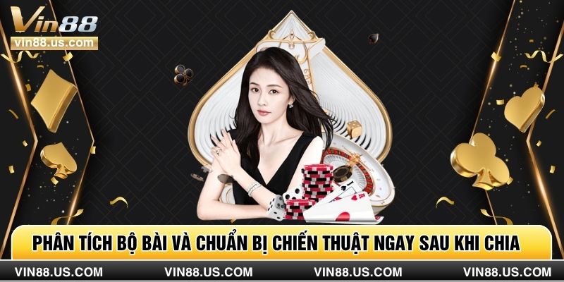 Phân tích bộ bài và chuẩn bị chiến thuật ngay sau khi chia