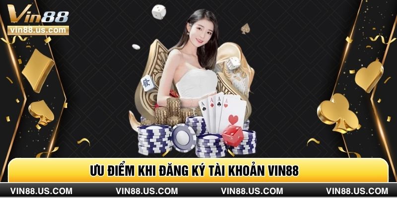 Ưu điểm khi đăng ký tài khoản vin88