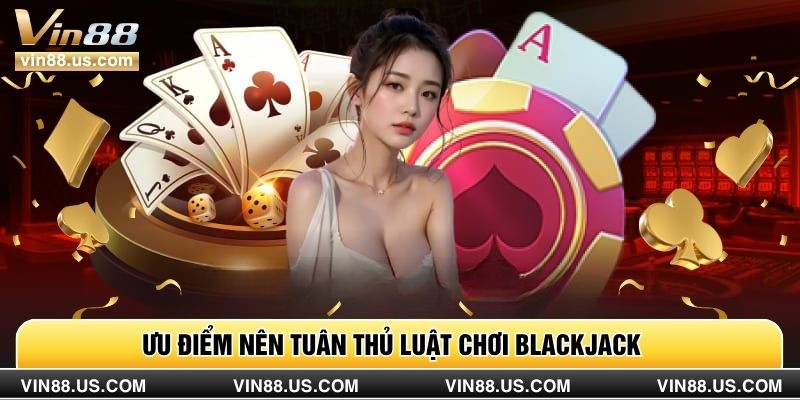 Ưu điểm nên tuân thủ luật chơi blackjack